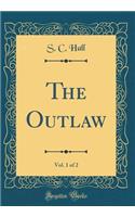 The Outlaw, Vol. 1 of 2 (Classic Reprint)