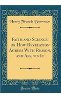 Faith and Science, or How Revelation Agrees with Reason, and Assists It (Classic Reprint)
