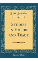 Studies in Empire and Trade (Classic Reprint)