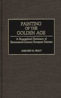 Painting of the Golden Age: A Biographical Dictionary of Seventeenth-Century European Painters