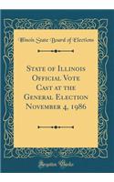 State of Illinois Official Vote Cast at the General Election November 4, 1986 (Classic Reprint)