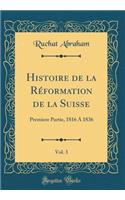Histoire de la RÃ©formation de la Suisse, Vol. 3: Premiere Partie, 1816 a 1836 (Classic Reprint)