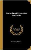 Dawn of the Reformation. Savonarola