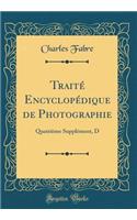 Traité Encyclopédique de Photographie: Quatrième Supplément, D (Classic Reprint)