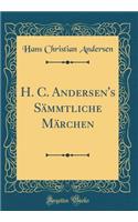 H. C. Andersen's Sämmtliche Märchen (Classic Reprint)