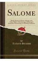 Salome: Musik-Drama in Einem Aufzuge Nach Oskar Wilde's Gleichnamiger Dichtung in Deutscher Ã?bersetzung Von Hedwig Lachmann (Classic Reprint): Musik-Drama in Einem Aufzuge Nach Oskar Wilde's Gleichnamiger Dichtung in Deutscher Ã?bersetzung Von Hedwig Lachmann (Classic Reprint)