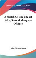 A Sketch Of The Life Of John, Second Marquess Of Bute