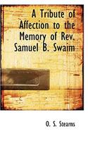 A Tribute of Affection to the Memory of REV. Samuel B. Swaim: (English)