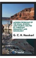 Modern Problems of the Home, School, and Church, Solved by Christian Pedagogy and Sociology