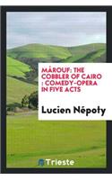 MÃ¢rouf: The Cobbler of Cairo: Comedy-Opera in Five Acts from the Arabian ...