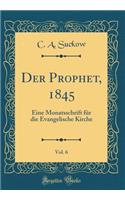 Der Prophet, 1845, Vol. 6: Eine Monatsschrift FÃ¼r Die Evangelische Kirche (Classic Reprint)