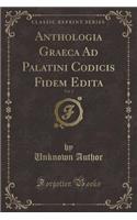 Anthologia Graeca Ad Palatini Codicis Fidem Edita, Vol. 3 (Classic Reprint)
