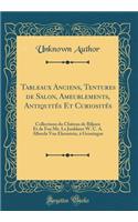 Tableaux Anciens, Tentures de Salon, Ameublements, Antiquit's Et Curiosit's: Collections Du Chteau de Biljoen Et de Feu Mr. Le Jonkheer W. C. A. Alberda Van Ekenstein, Groningue (Classic Reprint)