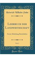 Lehrbuch Der Landwirthschaft, Vol. 2: Zweite Abtheilung; Betriebslehre (Classic Reprint)