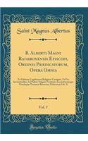 B. Alberti Magni Ratisbonensis Episcopi, Ordinis PrÃ¦dicatorum, Opera Omnia, Vol. 7: Ex Editione Lugdunensi Religiose Castigata, Et Pro Auctoritatibus Ad Fidem Vulgate Versionis Accuratiorumque PatrologiÃ¦ Textuum Revocata; Ethicorum Lib. X