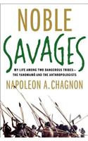 Noble Savages: My Life Among Two Dangerous Tribes--The Yanomamo and the Anthropologists: My Life Among Two Dangerous Tribes - The Yanomamo and the Anthropologists