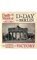 D-Day to Berlin: The Long March to Victory: The Long March to Victory