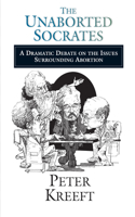The Unaborted Socrates – A Dramatic Debate on the Issues Surrounding Abortion: A Dramatic Debate on the Issues Surrounding Abortion(English)