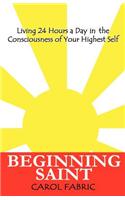 Beginning Saint Living 24 Hours a Day in the Consciousness of Your Highest Self