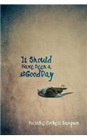 It Should Have Been a #GoodDay
