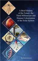 Brief History of the Future, the Third Millennium and Human Colonization of the Solar System