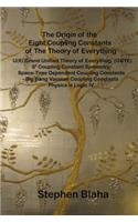 Origin of the Eight Coupling Constants of The Theory of Everything: U(8) Grand Unified Theory of Everything (GUTE), S8 Coupling Constant Symmetry, Space-Time Dependent Coupling Constants, Big Bang Vacuum Coupling Con