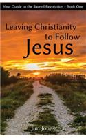 Leaving Christianity to Follow Jesus: Your Guide to the Sacred Revolution(Your Guide to the Sacred Revolution)
