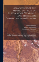 Account of the Mining Districts of Alston Moor, Weardale and Teesdale in Cumberland and Durham