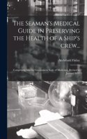 Seaman's Medical Guide in Preserving the Health of a Ship's Crew... [electronic Resource]: Comprising Also the Government Scale of Medicines, Revised to January 1891