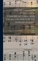 The Westminster Hymnal for Congregational and Social Use and for the Sunday School