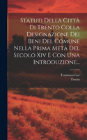 Statuti Della Città Di Trento Colla Designazione Dei Beni Del Comune Nella Prima Metà Del Secolo Xiv E Con Una Introduzione...