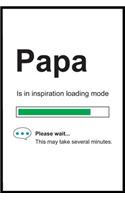 Papa is in Inspiration Loading Mode: 6 x 9 Notebook, Funny Blank Gag Multipurpose Jotter Log Book, Wide Ruled Lined Journal, Everyday Writing Pad for Colleagues, Coworkers, Friends and 
