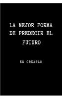 La Mejor Forma de Predecir el Futuro es Crearlo