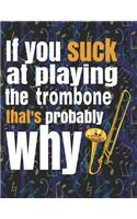 If You Suck at Playing the Trombone, That's Probably Why