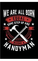 We Are All Born Equal Some Step Up And Become A Handyman