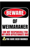 Beware of Weimaraner I Am Not Responsible For My Over Affectionate Dog You Have Been Warned