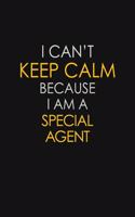 I Can't Keep Calm Because I Am A Special Agent