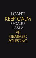 I Can't Keep Calm Because I Am A VP Strategic Sourcing
