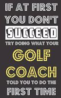 If At First You Don't Succeed Try Doing What Your Golf Coach Told You To Do The First Time