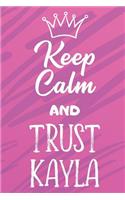 Keep Calm And Trust Kayla: Funny Loving Friendship Appreciation Journal and Notebook for Friends Family Coworkers. Lined Paper Note Book.