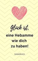 Glück Ist, Eine Hebamme Wie Dich Zu Haben! Dankebuch: 52 WOCHEN KALENDER liebevolles Geschenk für deine Hebamme Entbindungshelferin - schöne Geschenkidee als Dankeschön - Hebammen Dankebuch