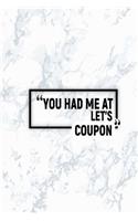 You Had Me at Let's Coupon: Matte Softcover Paperback Notebook 6 Inch by 9 Inch Journal with 120 Blank Lined Pages