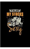 My Wife Thinks My Stacks Are Sexy: Funny Trucking Joke Journal For Truck Driving, Wrangler, Semi Trailer, Diesel, Haulage, Transportation & 18 Wheeler Fans - 6x9 - 100 Blank Lined Pag