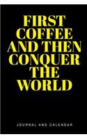 First Coffee And Then Conquer The World: Blank Lined Journal With Calendar For Coffee Lovers
