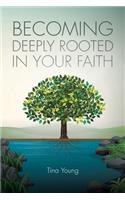 Becoming Deeply Rooted In Your Faith
