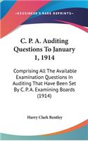 C. P. A. Auditing Questions To January 1, 1914: Comprising All The Available Examination Questions In Auditing That Have Been Set By C. P. A. Examining Boards (1914)