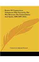 Roster Of Connecticut Volunteers Who Served In The War Between The United States And Spain, 1898-1899 (1822)