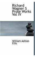 Richard Wagner S Prose Works Vol IV