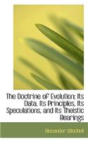 The Doctrine of Evolution; Its Data, Its Principles, Its Speculations, and Its Theistic Bearings