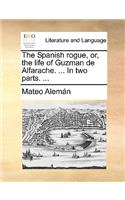 The Spanish Rogue, Or, the Life of Guzman de Alfarache. ... in Two Parts. ...